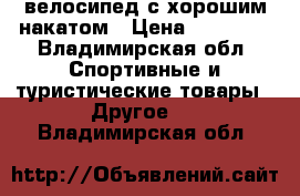 велосипед с хорошим накатом › Цена ­ 24 000 - Владимирская обл. Спортивные и туристические товары » Другое   . Владимирская обл.